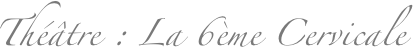 Théâtre : La 6ème Cervicale